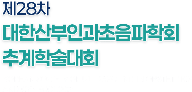 제28차 대한산부인과초음파학회 추계학술대회 | KOREAN SOCIETY OF ULTRASOUND IN OBSTETRICS AND GYNECOLOGY